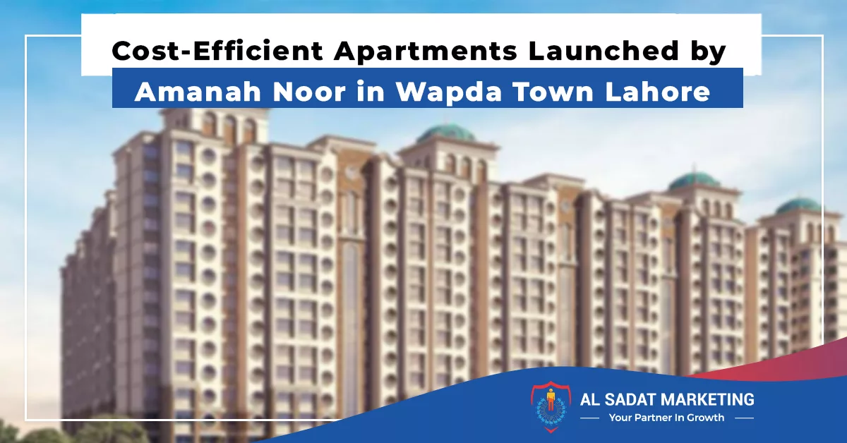 cost efficient apartments launched by amanah noor in wapda town lahore al sadat marketing real estate agency in blue area islamabad pakistan