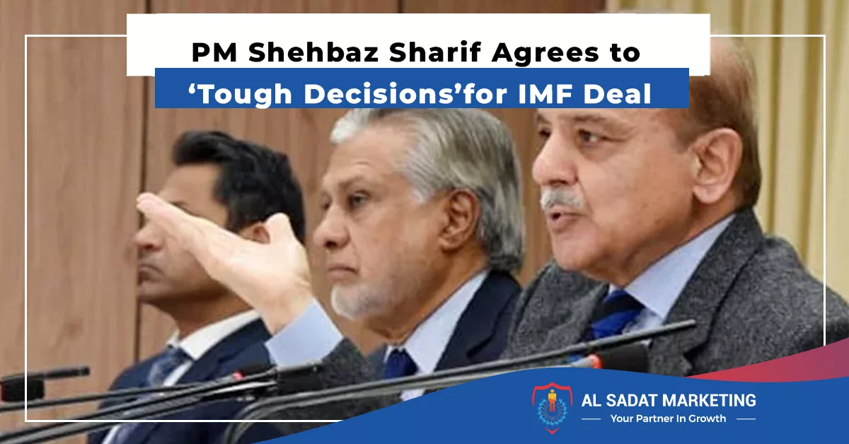 pm shehbaz sharif agrees to tough decisions for imf deal al sadat marketing