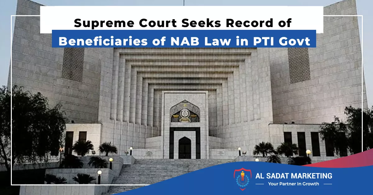 supreme court seeks record of beneficiaries of nab law in pti govt al sadat marketing