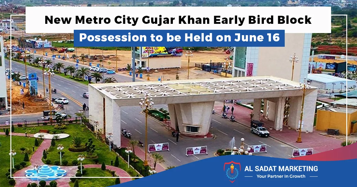 new metro city gujar khan early bird block possession to be held on june 16, al sadat marketing, real estate agency in blue area, blue area islamabad