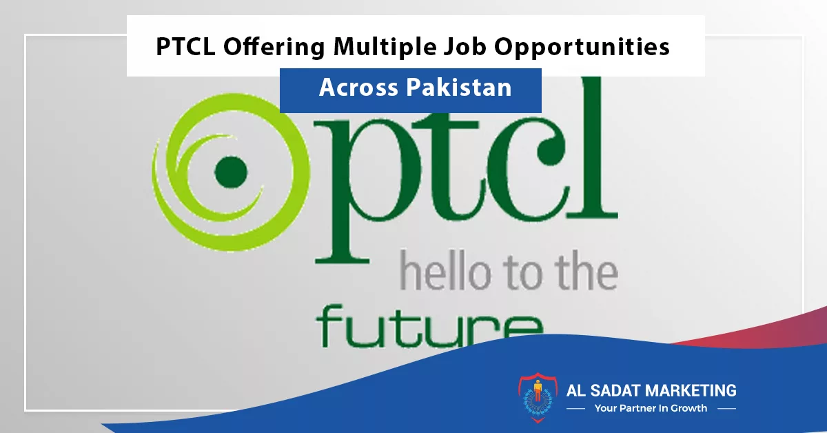 ptcl offering multiple job opportunities across pakistan, al sadat marketing, real estate agency in blue area islamabad, pakistan