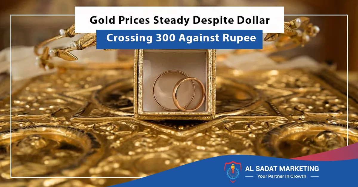 gold prices steady despite dollar crossing 300 against rupee, al sadat marketing, real estate agency in blue area islamabad pakistan