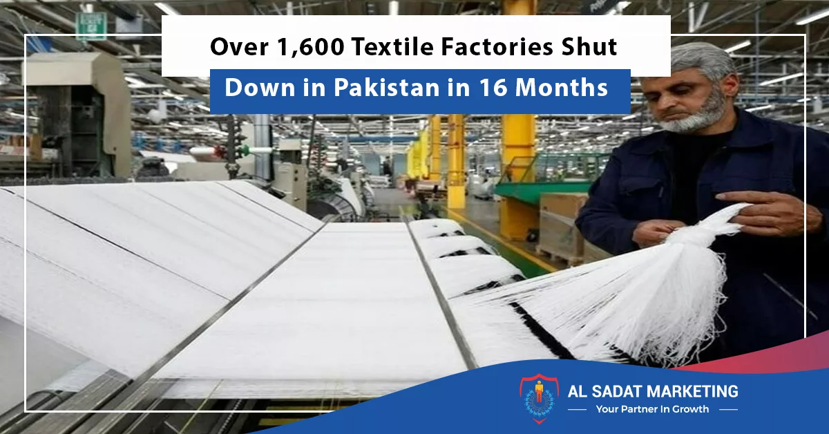 over 1600 textile factories shut down in pakistan in 16 months, al sadat marketing, real estate agency in blue area islamabad pakistan