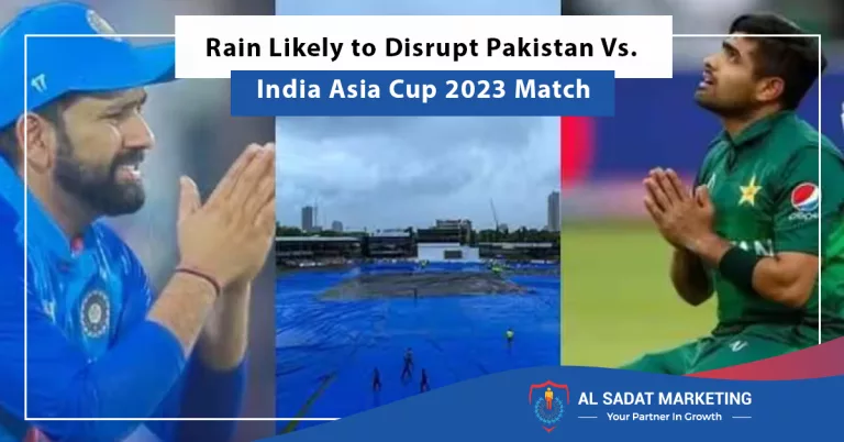 rain likely to disrupt pakistan vs india asia cup 2023 match, al sadat marketing, real estate agency in blue rea islamabad pakistan