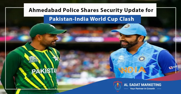 ahmedabad police shares security update for pakistan-india world cup clash, al sadat marketing, real estate agency in blue area islamabad pakistan