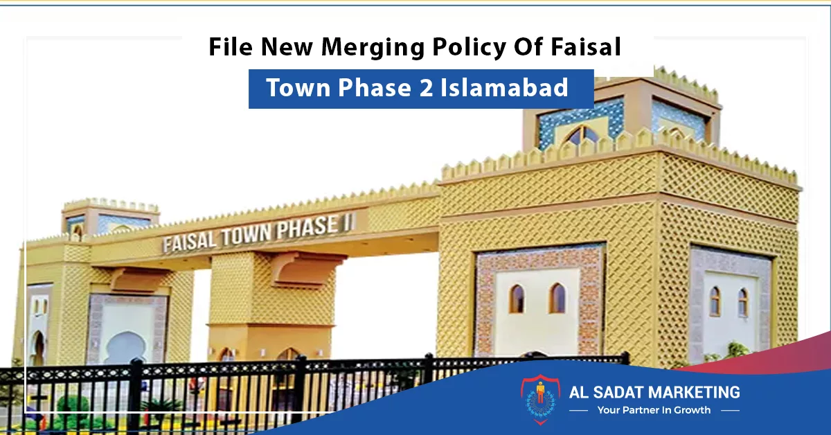 file new merging policy of faisal town phase 2 islamabad, al sadat marketing, real estate agency in blue area islamabad pakistan