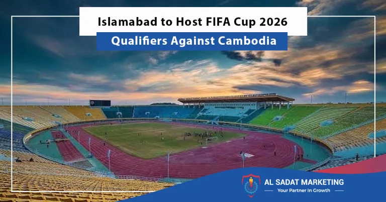 Islamabad to Host FIFA Cup 2026 Qualifiers Against Cambodia, al sadat marketing, real estate agency in blue area islamabad pakistan