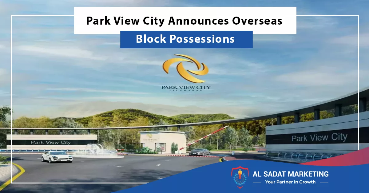 park view city announces overseas block possessions, al sadat marketing, real estate agency in blue area islamabad