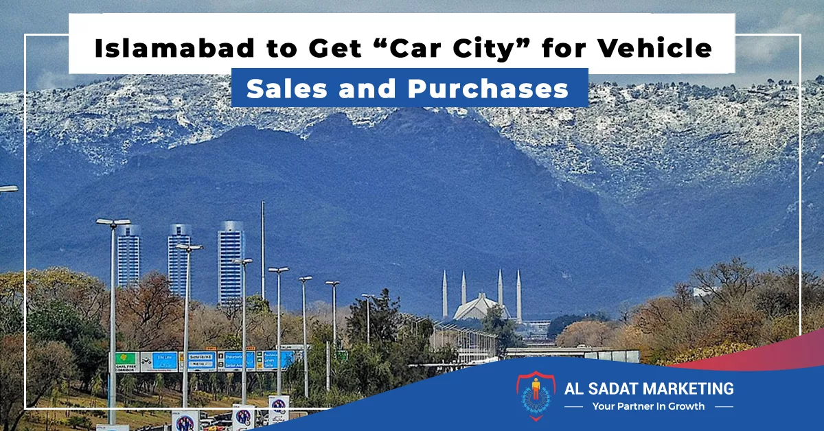 islamabad to get “car city” for vehicle sales and purchases, al sadat marketing, real estate agency in blue area islamabad