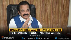 Rana says the only way to handle Baloch militants is through military action