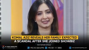 Komal Aziz reveals her family expected a scandal after she joined showbiz