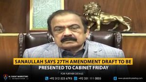 Sanaullah says the 27th amendment draft will be presented to the cabinet on Friday