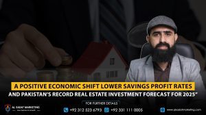 A Positive Economic Shift: Lower Savings Profit Rates and Pakistan’s Record Real Estate Investment Forecast for 2025