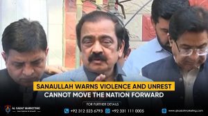 Sanaullah warns that violence and unrest cannot move the nation forward