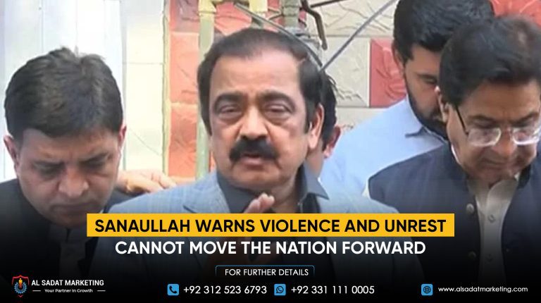 Sanaullah warns that violence and unrest cannot move the nation forward