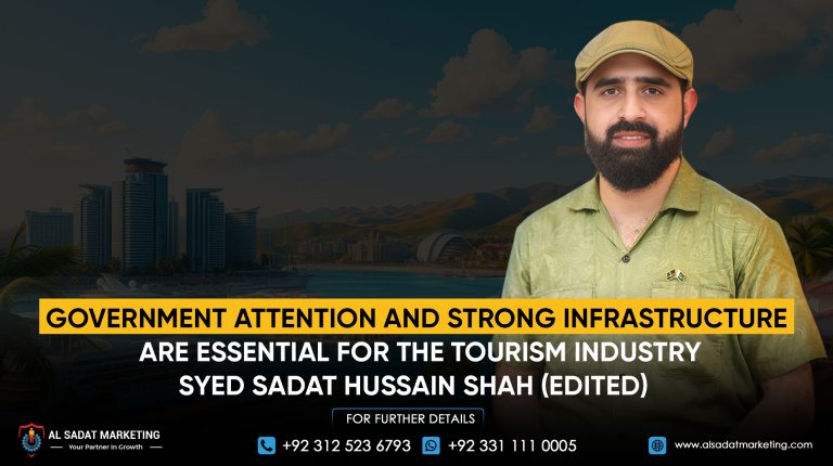 Government Attention and Strong Infrastructure Are Essential for the Tourism Industry: Syed Sadat Hussain Shah