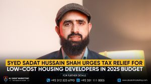 Syed Sadat Hussain Shah Urges Tax Relief for Low-Cost Housing Developers in 2025 Budget