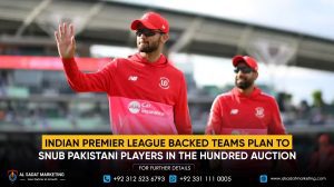 Indian Premier League-Backed Teams Plan to Snub Pakistani Players in The Hundred Auction