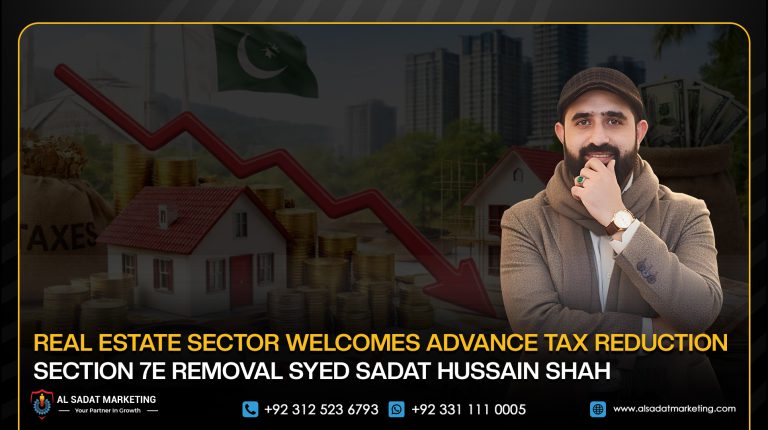 Real Estate Sector Welcomes Advance Tax Reduction, Section 7E Removal: Syed Sadat Hussain Shah 